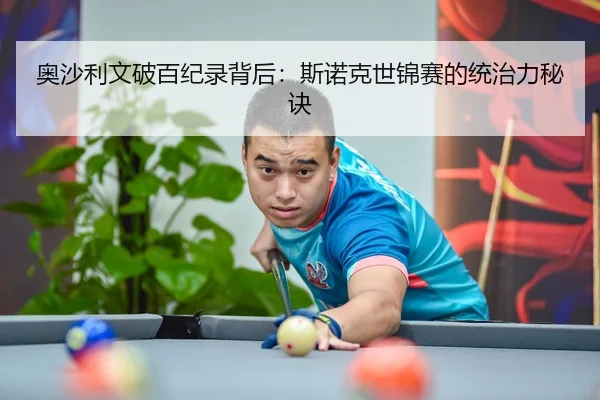 奥沙利文破百纪录背后：斯诺克世锦赛的统治力秘诀